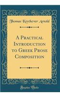 A Practical Introduction to Greek Prose Composition (Classic Reprint)