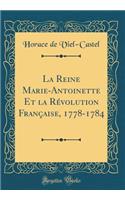 La Reine Marie-Antoinette Et La RÃ©volution FranÃ§aise, 1778-1784 (Classic Reprint)