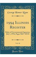 1994 Illinois Register, Vol. 18: Rules of Governmental Agencies; July 1, 1994, Pages 9667-10518 (Classic Reprint)