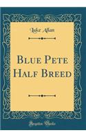 Blue Pete Half Breed (Classic Reprint)