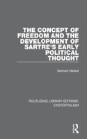 The Concept of Freedom and the Development of Sartre's Early Political Thought: (Routledge Library Editions: Existentialism)