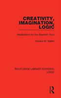 Creativity, Imagination, Logic: Meditations for the Eleventh Hour