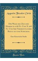 Die Wage des Zeus bei Homer in 0 68 Ff. Und X 208 Ff. Und Ihr Vermeintlicher Bezug auf das Schicksal: Eine Homerische Studie (Classic Reprint)