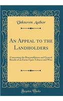 An Appeal to the Landholders: Concerning the Reasonableness and General Benefit of an Excise Upon Tobacco and Wine (Classic Reprint): Concerning the Reasonableness and General Benefit of an Excise Upon Tobacco and Wine (Classic Reprint)