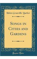 Songs in Cities and Gardens (Classic Reprint)