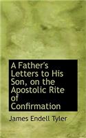 A Father's Letters to His Son, on the Apostolic Rite of Confirmation