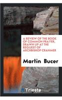 A Review of the Book of Common Prayer, Drawn Up ... by Martin Bucer ... Briefly Analyzed and ...