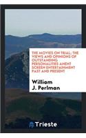 The Movies on Trial; The Views and Opinions of Outstanding Personalities Anent Screen Entertainment Past and Present