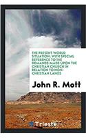 The present world situation: with special reference to the demands made upon the Christian church in relation to non-Christian lands