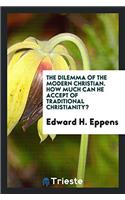 The Dilemma of the Modern Christian. How Much Can He Accept of Traditional Christianity?
