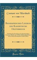 Biographisches Lexikon Des Kaiserthums Oesterreich: Enthaltend Lebensskizzen Der DenkwÃ¼rdigen Personen, Welche Von 1750 Bis 1850 Im Kaiserstaate Und in Seinen KronlÃ¤ndern Gelebt Haben (Classic Reprint): Enthaltend Lebensskizzen Der DenkwÃ¼rdigen Personen, Welche Von 1750 Bis 1850 Im Kaiserstaate Und in Seinen KronlÃ¤ndern Gelebt Haben (Classic Repri