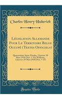 LÃ©gislation Allemande Pour Le Territoire Belge OccupÃ© (Textes Officiels): QuatorziÃ¨me SÃ©rie; Flandre, 3 Janvier-30 Mars 1918 (Nos. 1-31); Wallonie, 3 Janvier-29 Mars 1918 (Nos. 1-25) (Classic Reprint): QuatorziÃ¨me SÃ©rie; Flandre, 3 Janvier-30 Mars 1918 (Nos. 1-31); Wallonie, 3 Janvier-29 Mars 1918 (Nos. 1-25) (Classic Reprint)