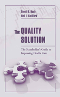 The Quality Solution: The Stakeholder's Guide to Improving Health Care
