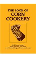 The Book of Corn Cookery: One Hundred and Fifty Recipes Showing How to Use This Nutritious Cereal and Live Cheaply and Well