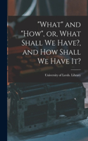 "What" and "how", or, What Shall We Have?, and How Shall We Have It?