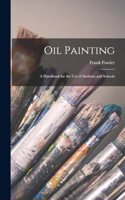 Oil Painting: A Handbook for the Use of Students and Schools