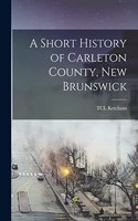 Short History of Carleton County, New Brunswick