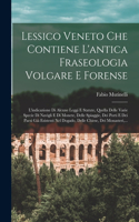 Lessico Veneto Che Contiene L'antica Fraseologia Volgare E Forense