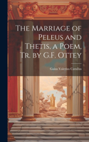 Marriage of Peleus and Thetis, a Poem, Tr. by G.F. Ottey