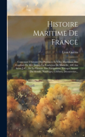 Histoire Maritime De France: Contenant L'histoire Des Provinces Et Villes Maritimes, Des Combats De Mer Depuis La Fondation De Marseille, 600 Ans Avant J.-C., De La Flibuste, De