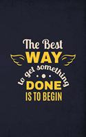 The Best Way to get something done is to begin