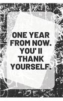 ONE YEAR FROM NOW. YOU'll THANK YOURSELF.