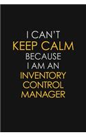 I Can't Keep Calm Because I Am An Inventory Control Manager
