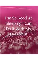 I'M So Good at Sleeping I Can Do It With My Eyes Shut: 118 page Dot Grid Journal with Weekly Calendar page, Dot Pages, Sketch Pages and Key Symbols, Mission Statement and "Who Am I" page.