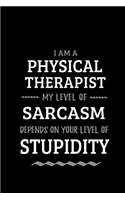 Physical Therapist - My Level of Sarcasm Depends On Your Level of Stupidity: Blank Lined Funny Physical Therapy Journal Notebook Diary as a Perfect Gag Birthday, Appreciation day, Thanksgiving, or Christmas Gift for friends, 