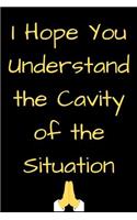 I Hope You Understand the Cavity of the Situation