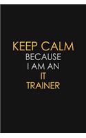 Keep Calm Because I Am An IT Trainer
