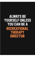 Always Be Yourself Unless You Can Be A Recreational Therapy Director