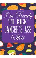 I'm Ready to Kick Cancer's Ass Shit