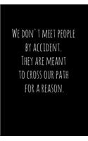 We don't meet people by accident. They are meant to cross our path for a reason.