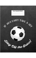 If You Can't Take a Hit Stay Off the Grass!: Soccer Composition Notebook for Girls and Boys