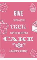 Give Them Cake Journal: A Notebook for Bakers to Write Down Recipes and Creative Ideas