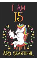 I Am 15 and Beautiful: Unicorn Notebook Journal for Girls, Happy Birthday Gift for Children, 15 Years Old Girl Birthday Gift, Birthday Unicorn Journal for Kids, 15th Birth