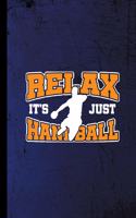 Relax It's Just Handball: Sports Game Gift For Players And Athletes (6x9) Lined Notebook To Write In