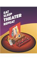 Eat Sleep Theater Repeat: - Lined Notebook, Diary, Log & Journal - Gift for Theatre Audience and Artists Performing Arts (8x10 120 Pages)