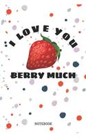 I Love You Berry Much: Funny Strawberry Plant Lover Planner / Organizer / Lined Notebook (6 x 9)