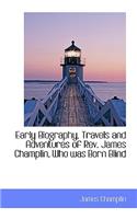 Early Biography, Travels and Adventures of REV. James Champlin, Who Was Born Blind