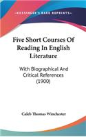 Five Short Courses Of Reading In English Literature: With Biographical And Critical References (1900)