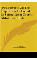 Two Lectures On The Inquisition, Delivered In Spring Street Church, Milwaukee (1853)