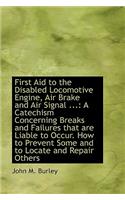 First Aid to the Disabled Locomotive Engine, Air Brake and Air Signal ...: A Catechism Concerning Br