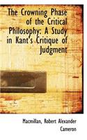 The Crowning Phase of the Critical Philosophy: A Study in Kant's Critique of Judgment