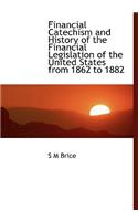 Financial Catechism and History of the Financial Legislation of the United States from 1862 to 1882