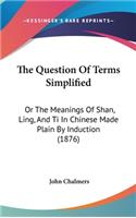 The Question Of Terms Simplified: Or The Meanings Of Shan, Ling, And Ti In Chinese Made Plain By Induction (1876)(English)