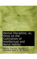 Mental Discipline, Or, Hints on the Cultivation of Intellectual and Moral Habits