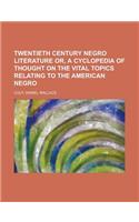 Twentieth Century Negro Literature Or, a Cyclopedia of Thought on the Vital Topics Relating to the American Negro