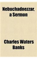 Nebuchadnezzar, a Sermon